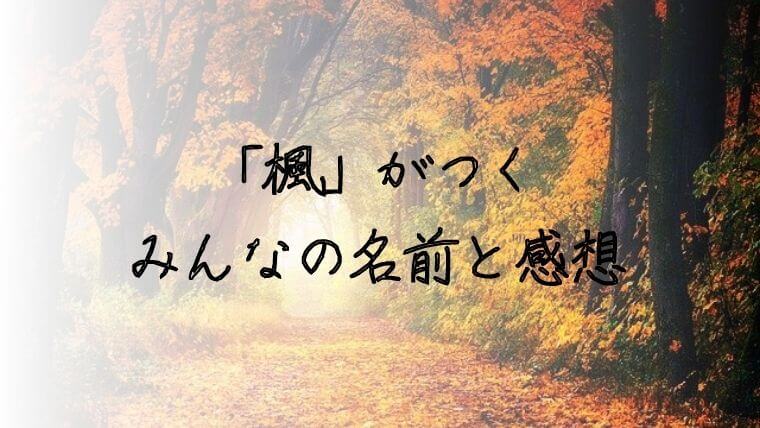 5万人に聞いた 楓 がつく男の子女の子の名前実例33 名づけの由来や皆の感想も 赤ちゃんの名づけお役だち情報