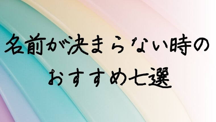 悩み解決 子どもの名前が決まらない 対処法７選 赤ちゃんの名づけお役だち情報